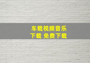 车载视频音乐下载 免费下载